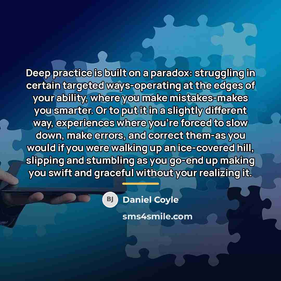 “Deep practice is built on a paradox: struggling in certain…” quote by Daniel Coyle
