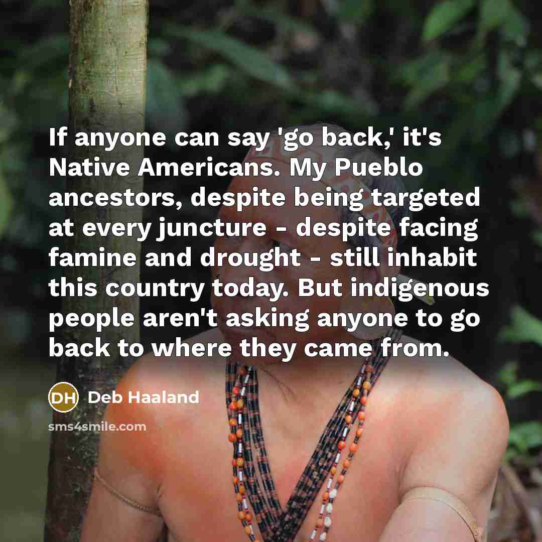 “If anyone can say 'go back,' it's Native Americans. My…” quote by Deb Haaland