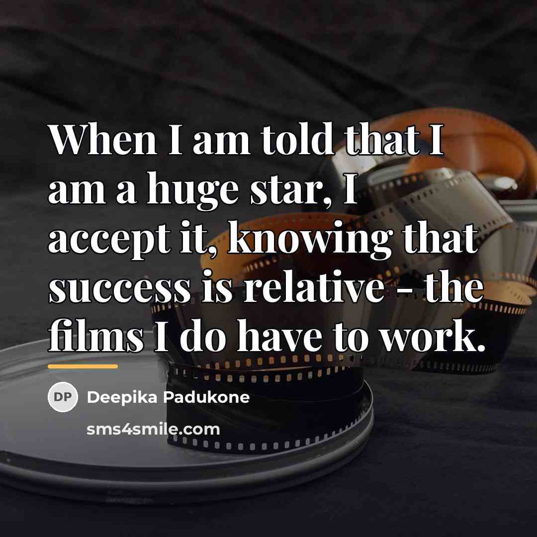 “When I am told that I am a huge star,…” quote by Deepika Padukone