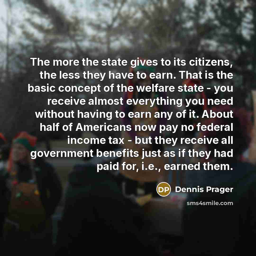 “The more the state gives to its citizens, the less…” quote by Dennis Prager