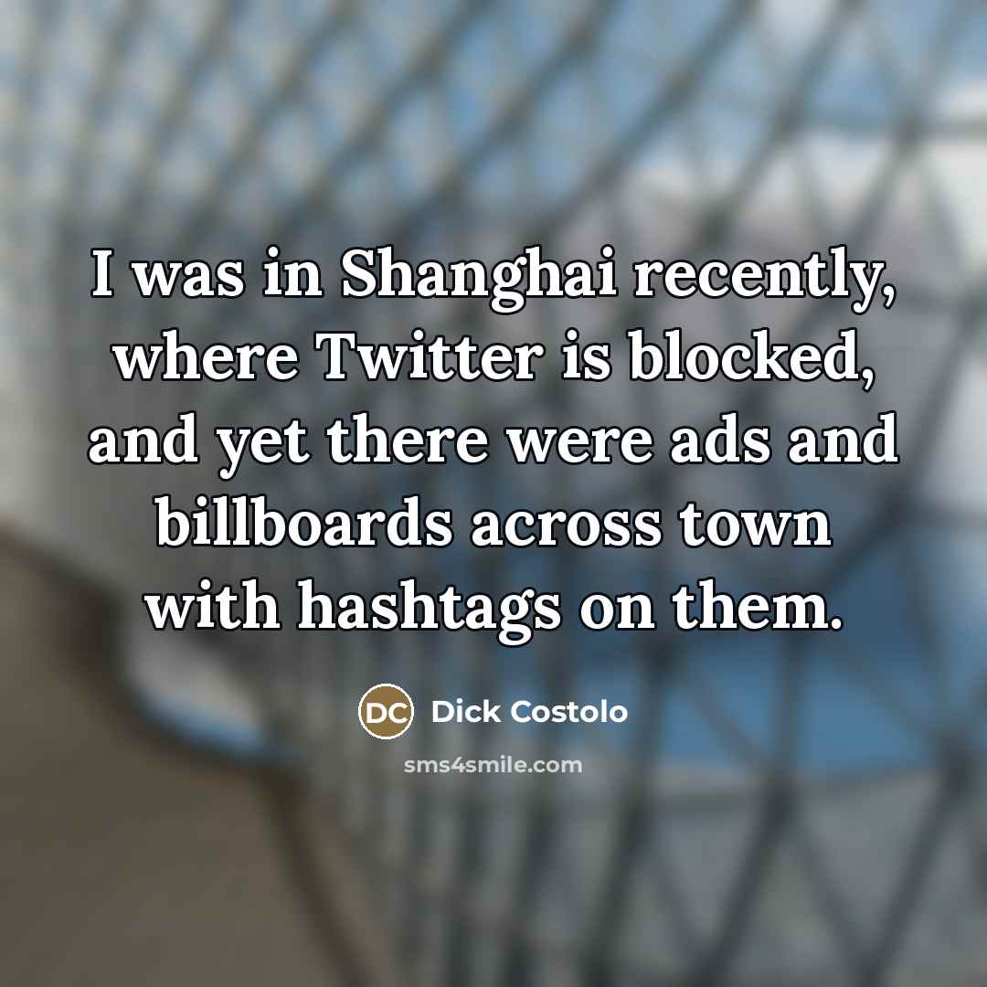 “I was in Shanghai recently, where Twitter is blocked, and…” quote by Dick Costolo