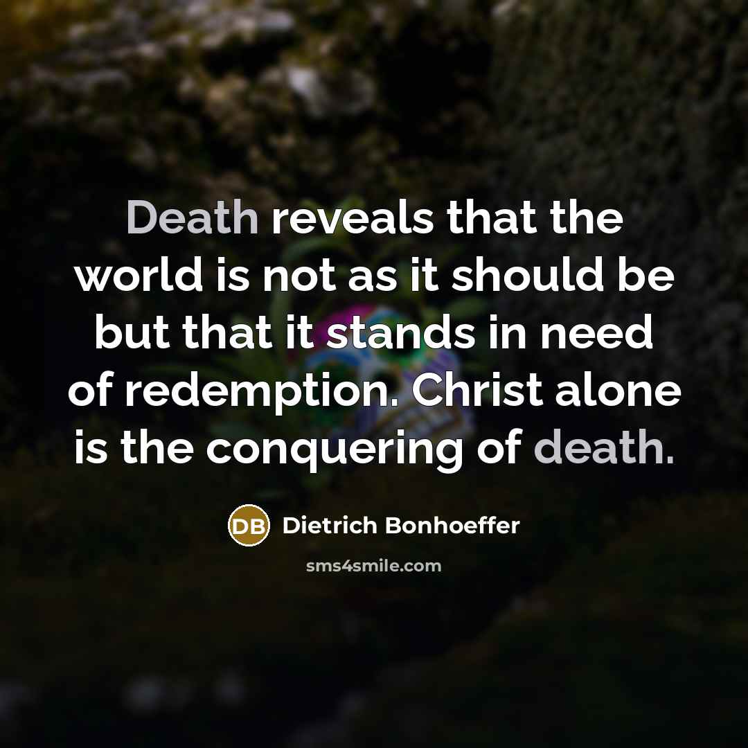 “Death reveals that the world is not as it should…” quote by Dietrich Bonhoeffer