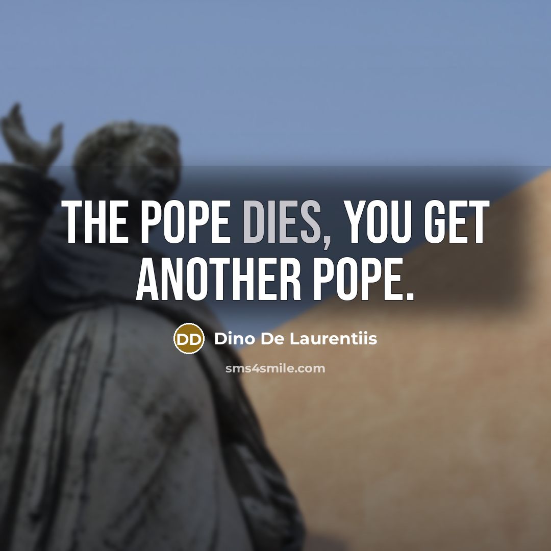 “The pope dies, you get another pope.…” quote by Dino De Laurentiis