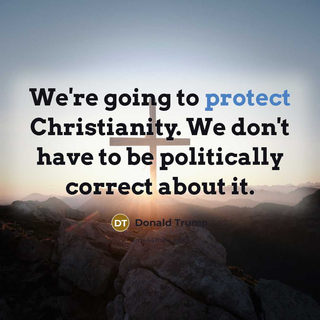 “We're going to protect Christianity. We don't have to be…” quote by Donald Trump