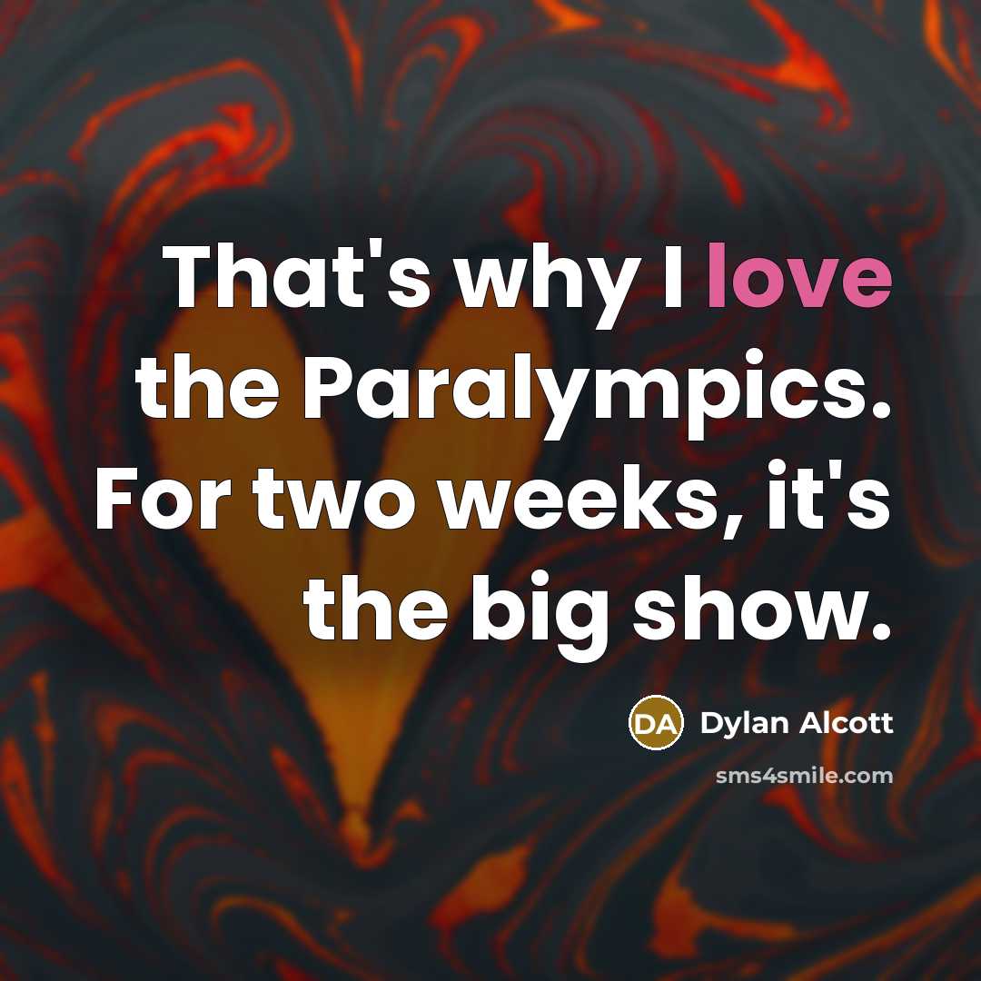 “That's why I love the Paralympics. For two weeks, it's…” quote by Dylan Alcott