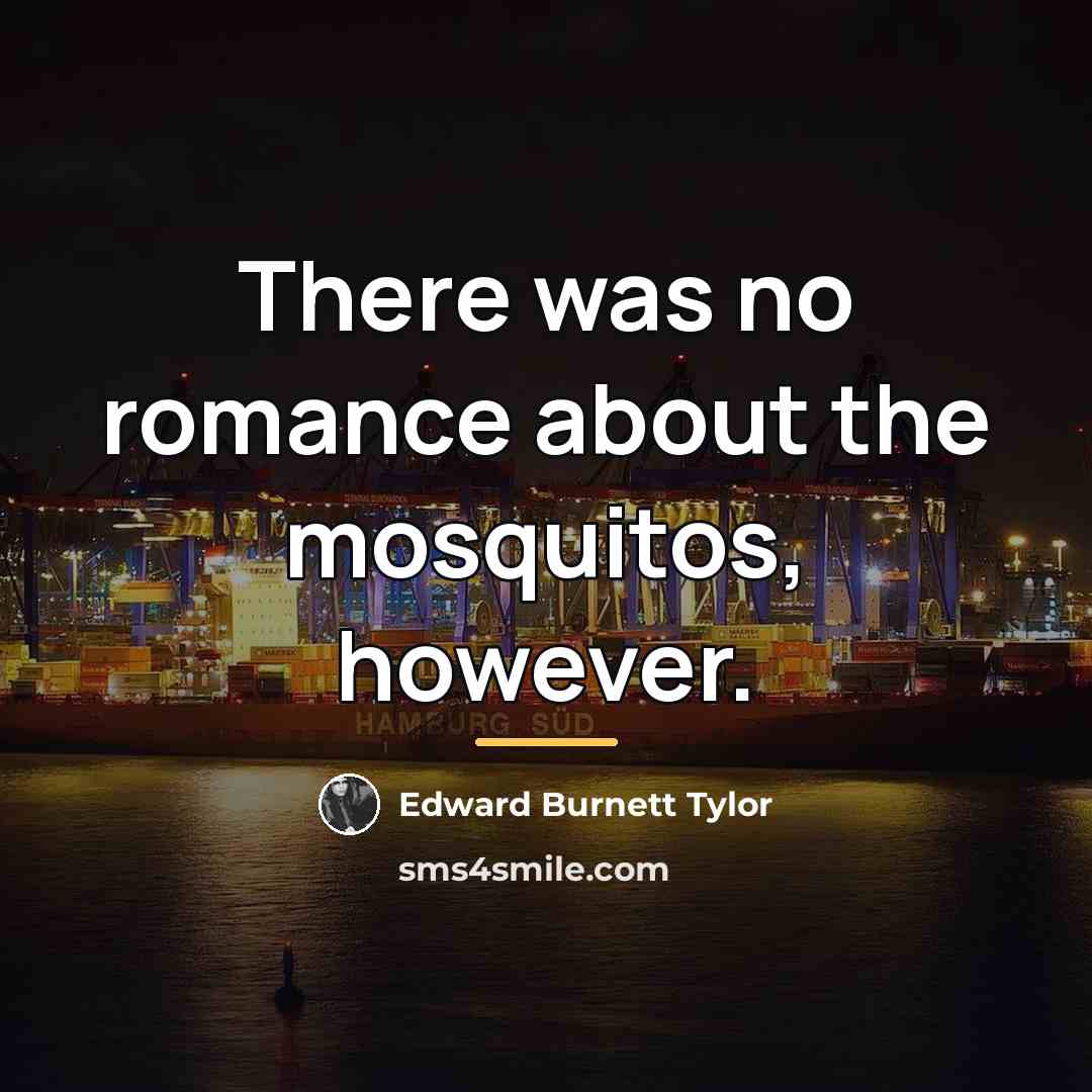 “There was no romance about the mosquitos, however.…” quote by Edward Burnett Tylor