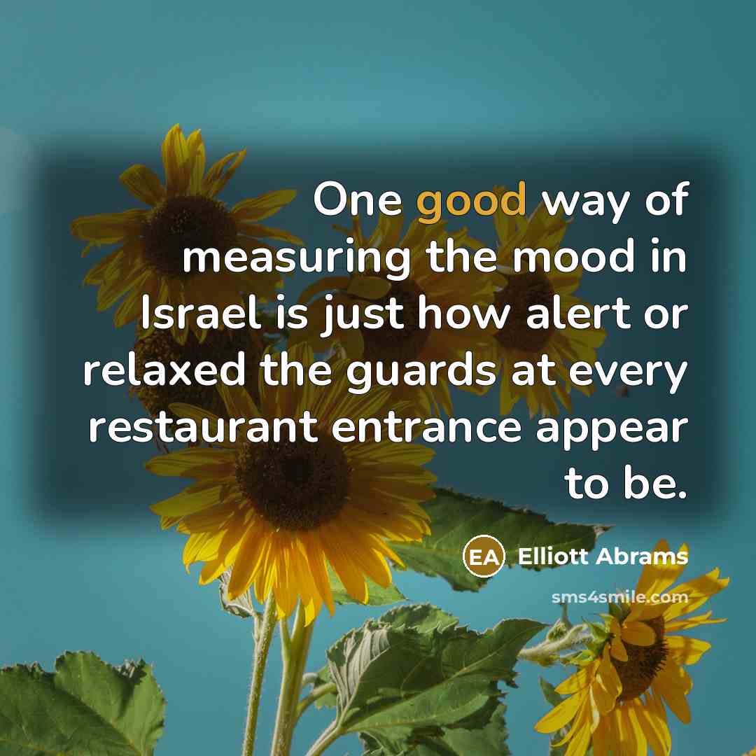 “One good way of measuring the mood in Israel is…” quote by Elliott Abrams