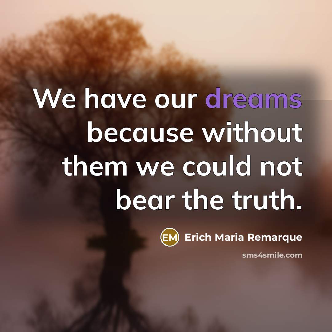 “We have our dreams because without them we could not…” quote by Erich Maria Remarque