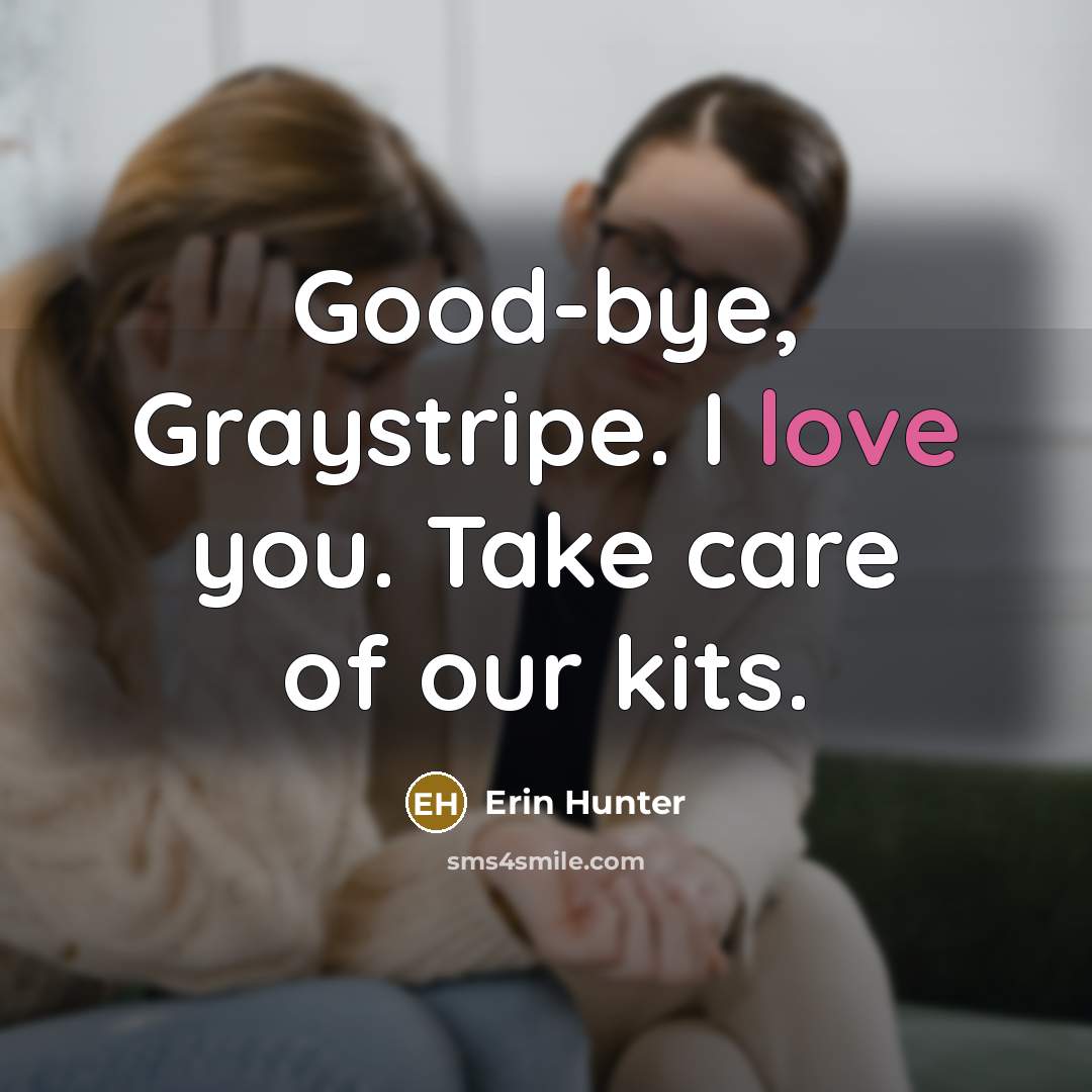 “Good-bye, Graystripe. I love you. Take care of our kits.…” quote by Erin Hunter