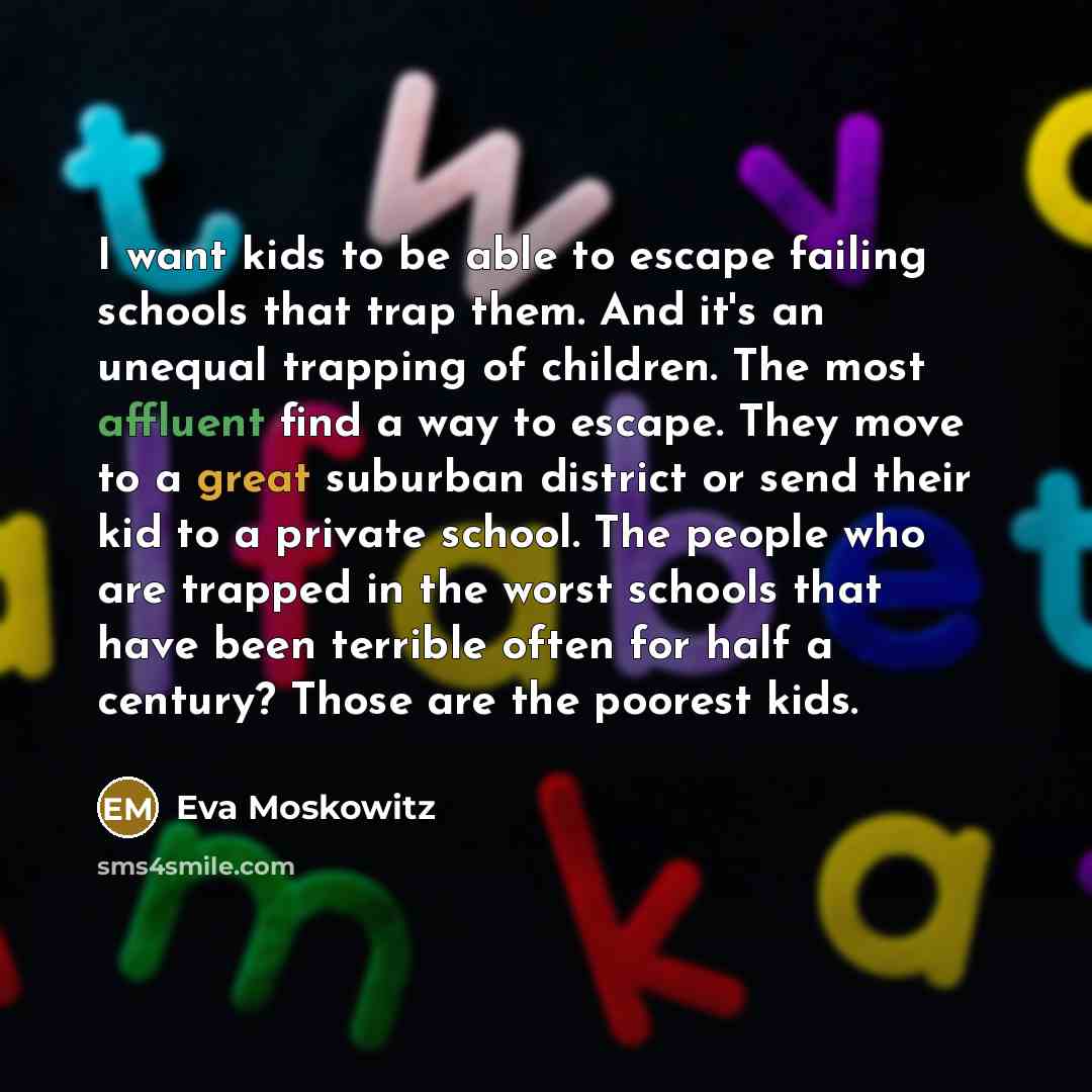 “I want kids to be able to escape failing schools…” quote by Eva Moskowitz