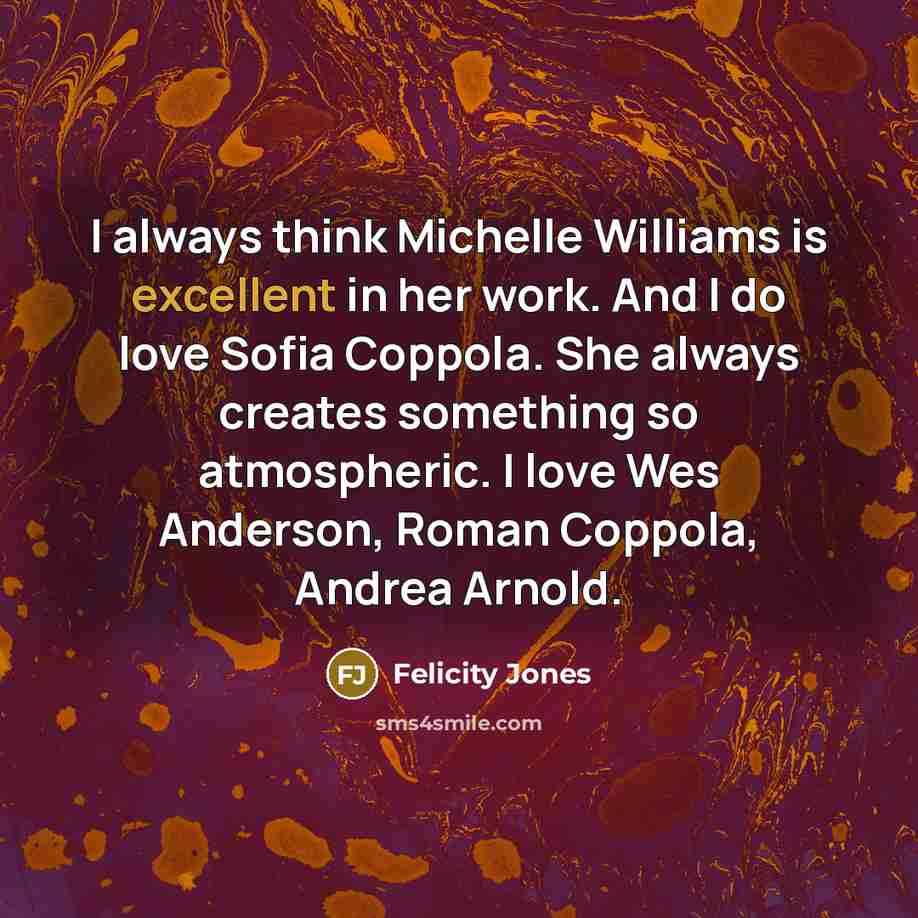 “I always think Michelle Williams is excellent in her work.…” quote by Felicity Jones