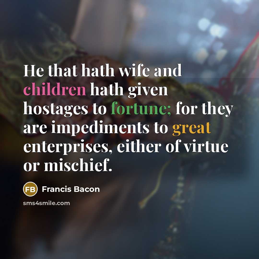 “He that hath wife and children hath given hostages to…” quote by Francis Bacon