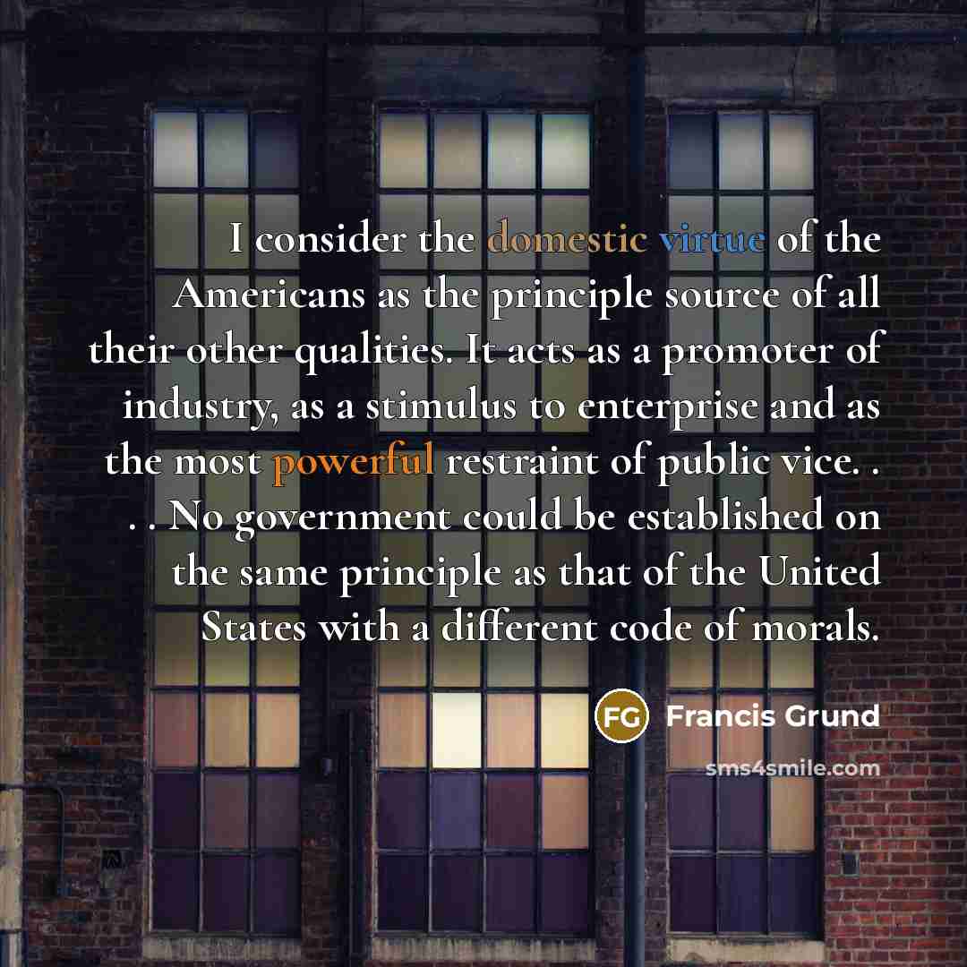 “I consider the domestic virtue of the Americans as the…” quote by Francis Grund