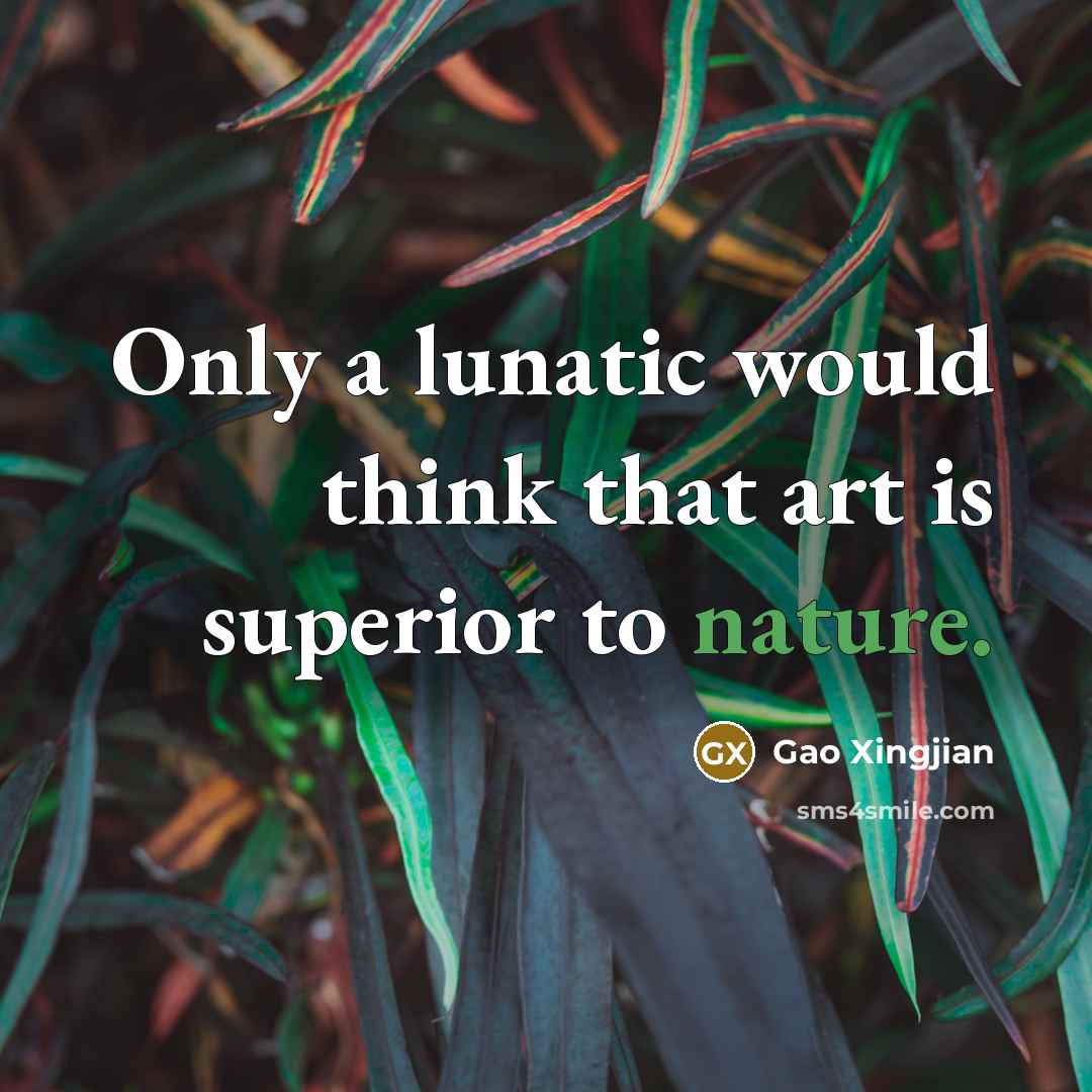 “Only a lunatic would think that art is superior to…” quote by Gao Xingjian