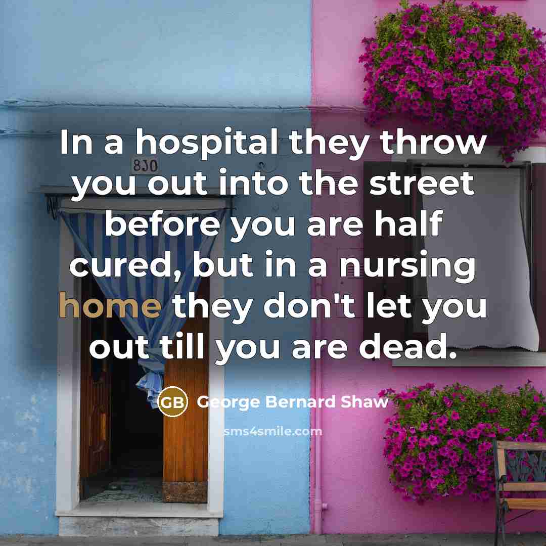 “In a hospital they throw you out into the street…” quote by George Bernard Shaw