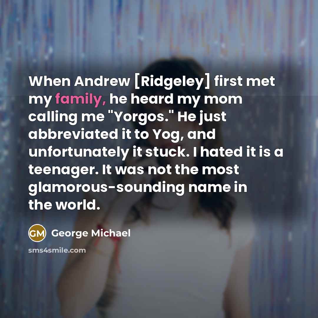 “When Andrew [Ridgeley] first met my family, he heard my…” quote by George Michael