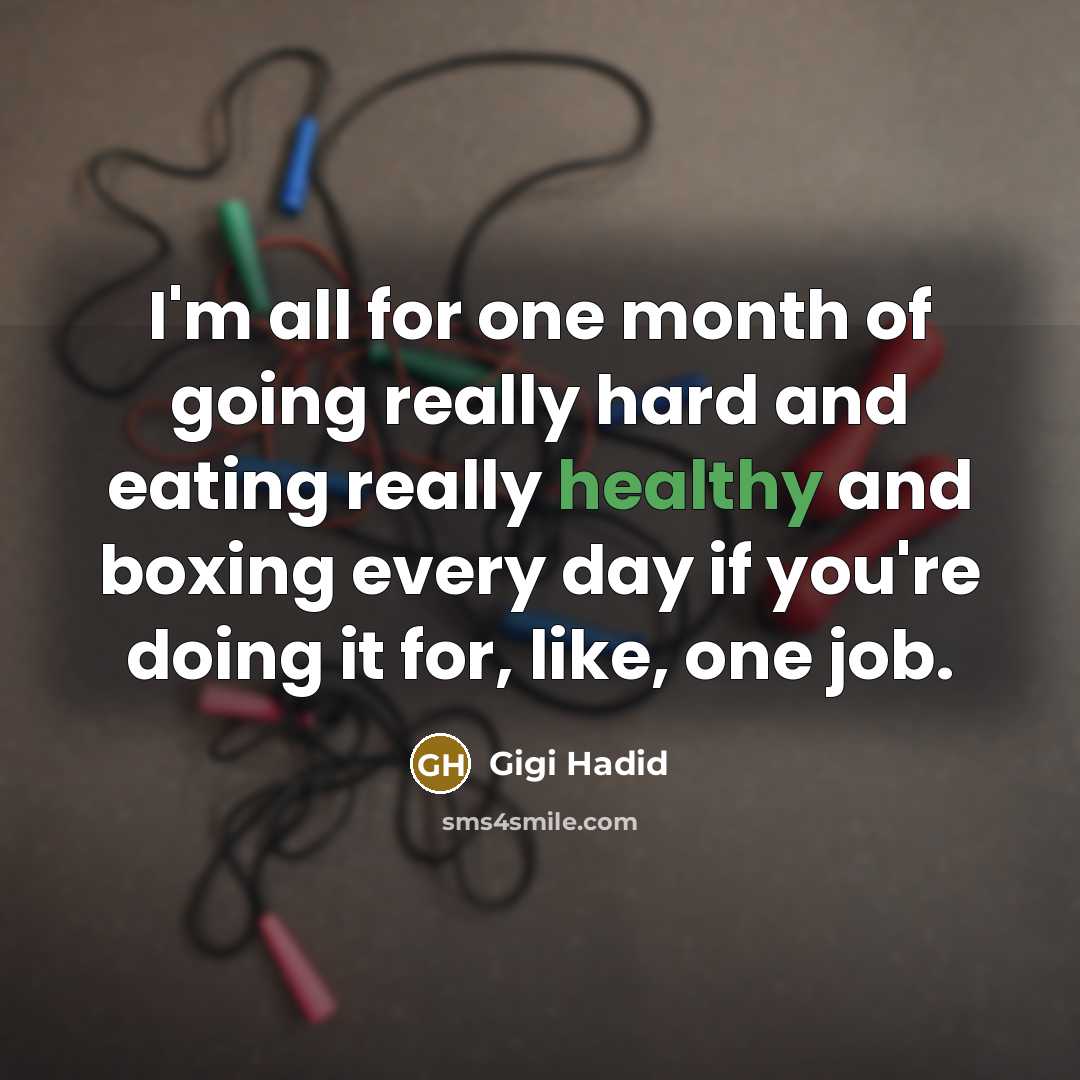 “I'm all for one month of going really hard and eating really healthy and boxing every day if you're doing it for, like, one job.” quote by Gigi Hadid