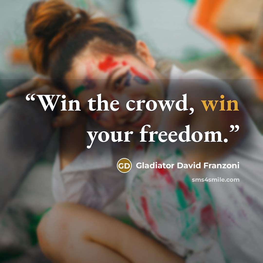 “Win the crowd, win your freedom.” quote by Gladiator David Franzoni