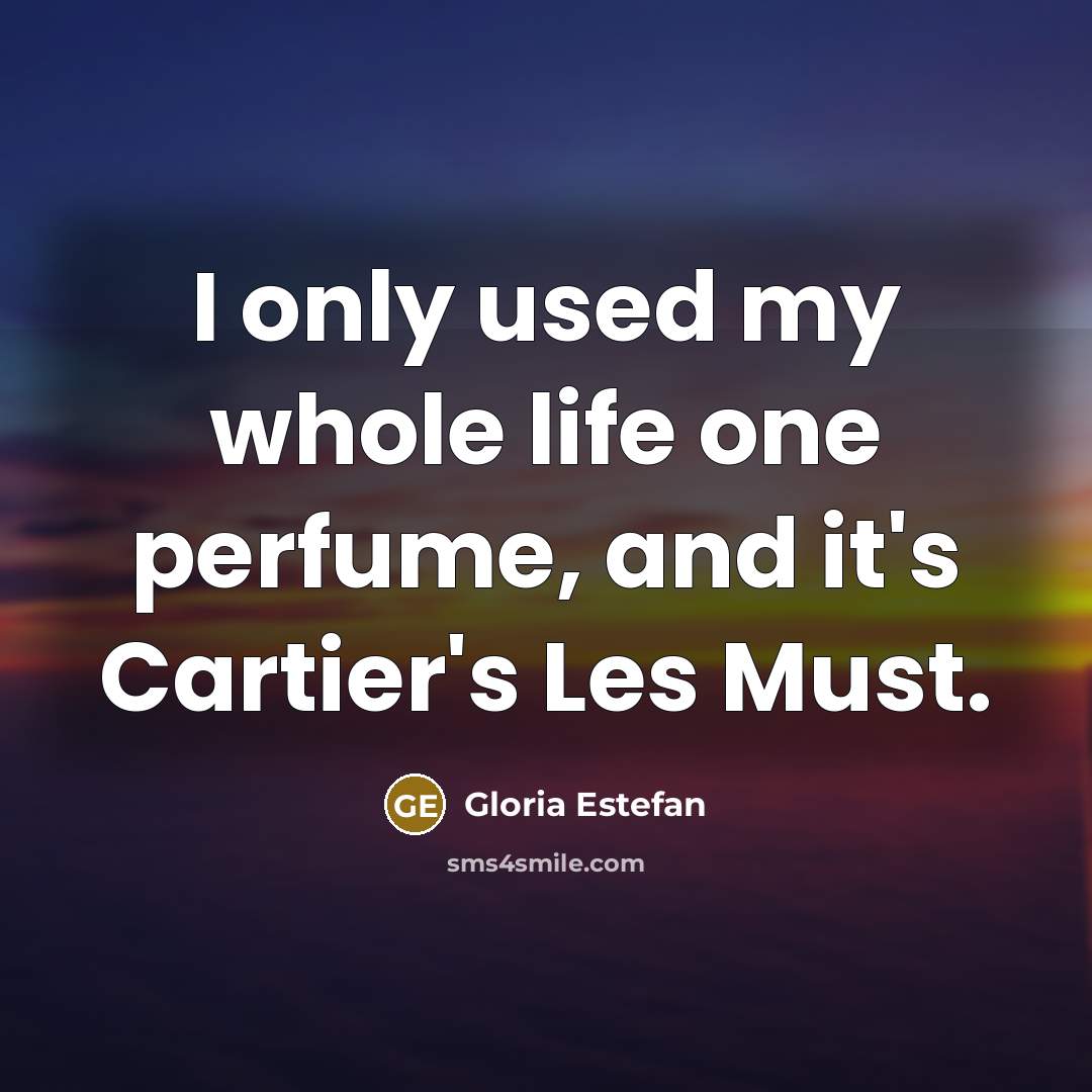 “I only used my whole life one perfume, and it's…” quote by Gloria Estefan
