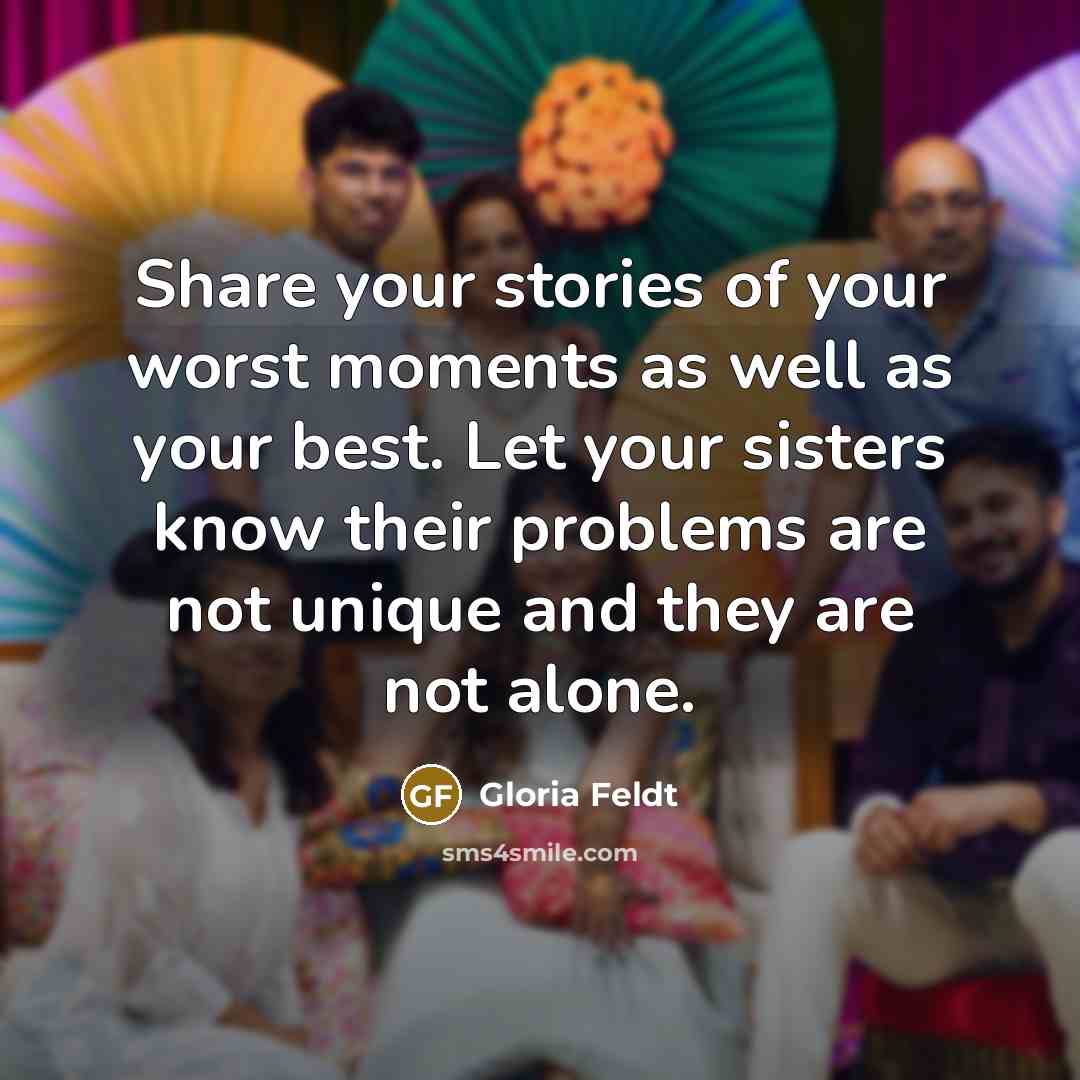 “Share your stories of your worst moments as well as…” quote by Gloria Feldt