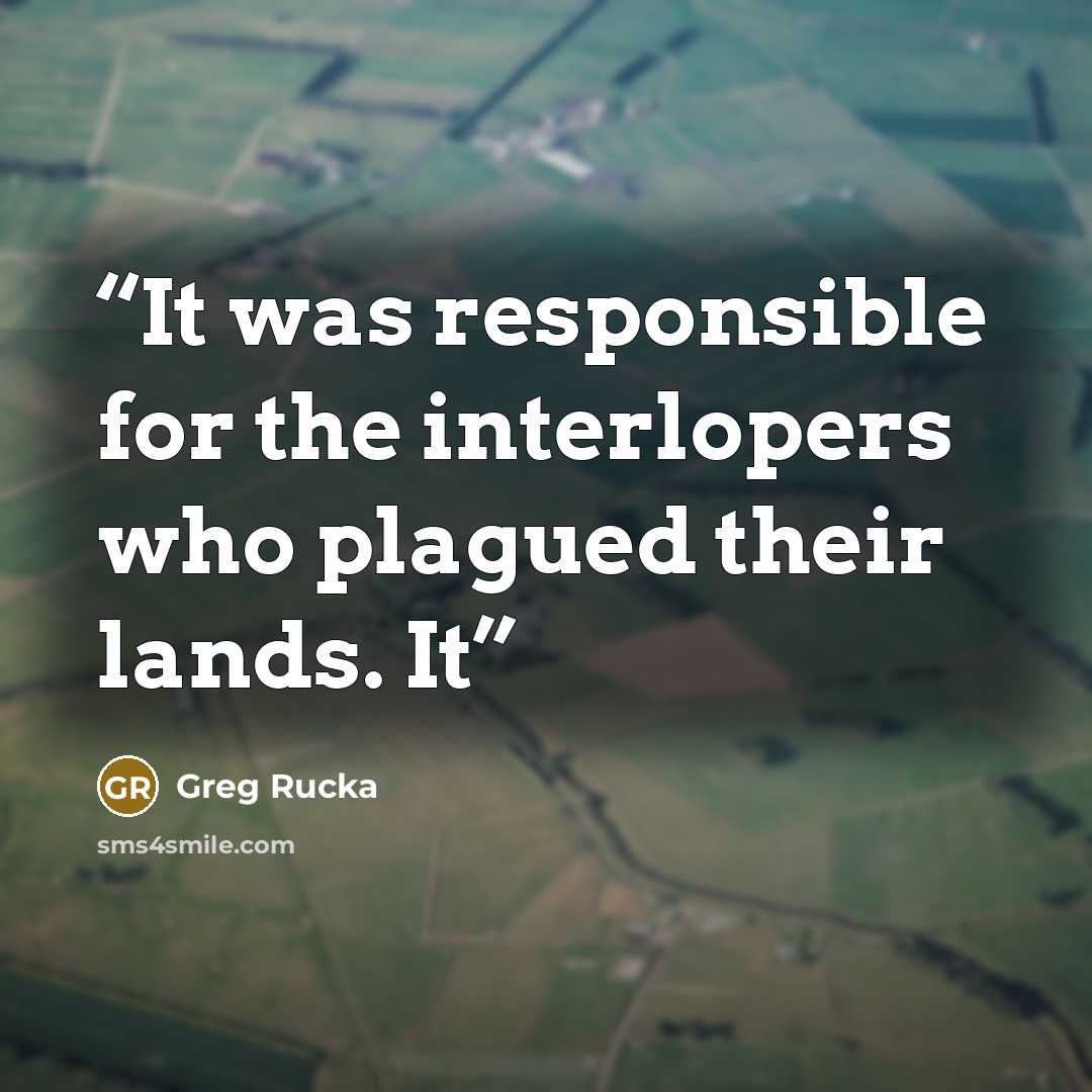 “It was responsible for the interlopers who plagued their lands. It” quote by Greg Rucka