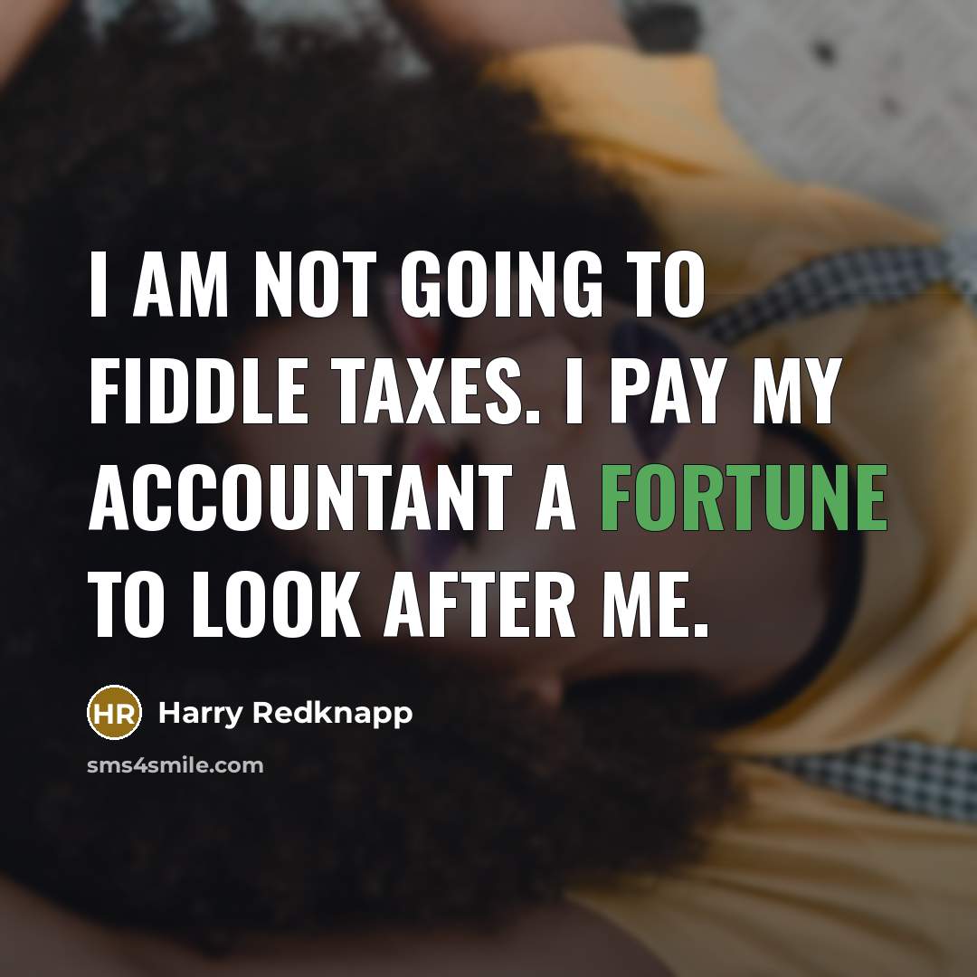 “I am not going to fiddle taxes. I pay my…” quote by Harry Redknapp