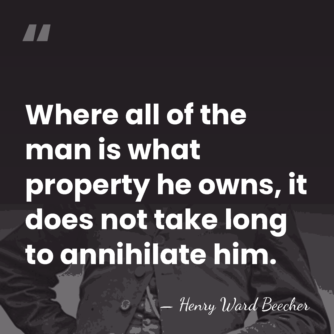 Where all of the man is what property he owns, it does&hellip; - Henry Ward Beecher