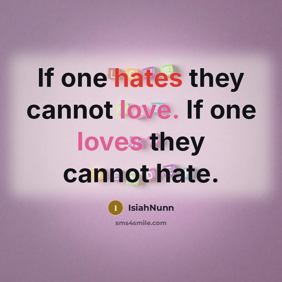“If one hates they cannot love. If one loves they cannot hate.” quote by Isiahnunn