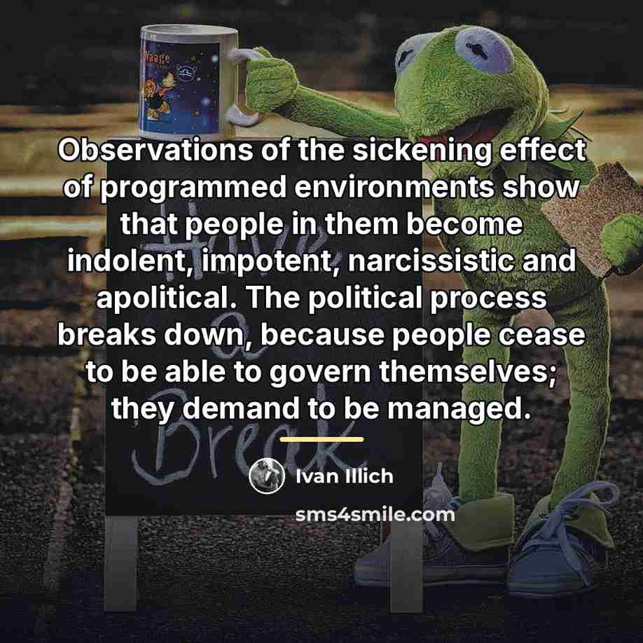 “Observations of the sickening effect of programmed environments show that…” quote by Ivan Illich
