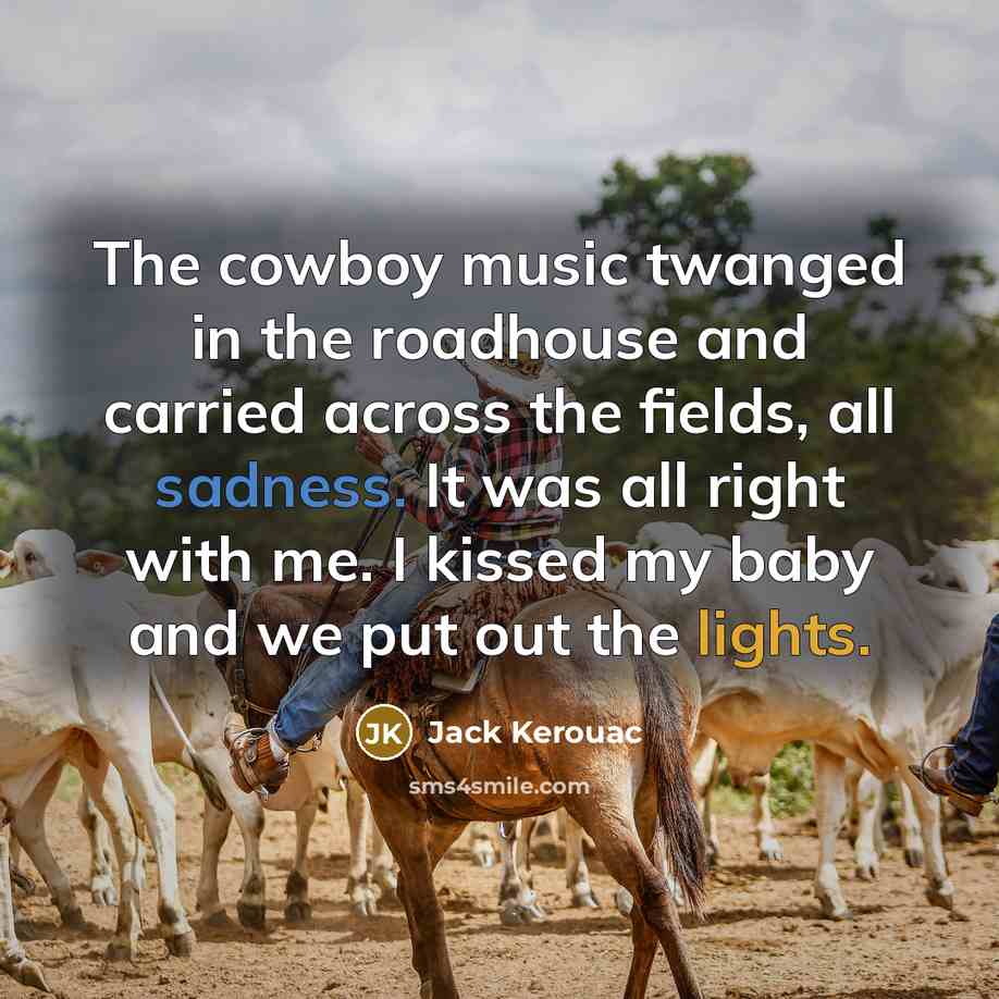“The cowboy music twanged in the roadhouse and carried across…” quote by Jack Kerouac