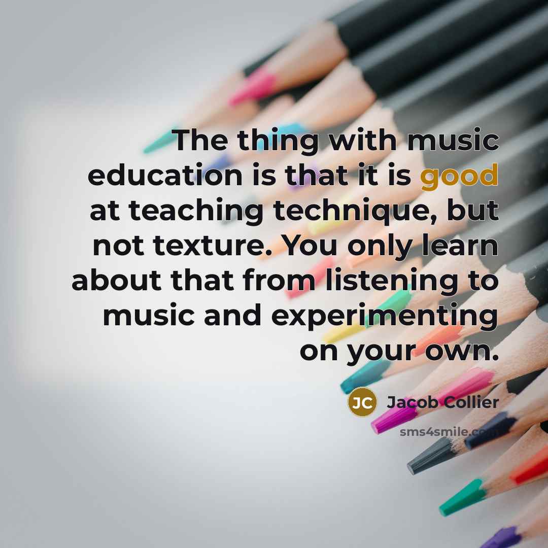 “The thing with music education is that it is good…” quote by Jacob Collier