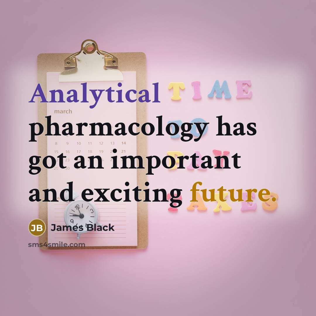 “Analytical pharmacology has got an important and exciting future.” quote by James Black