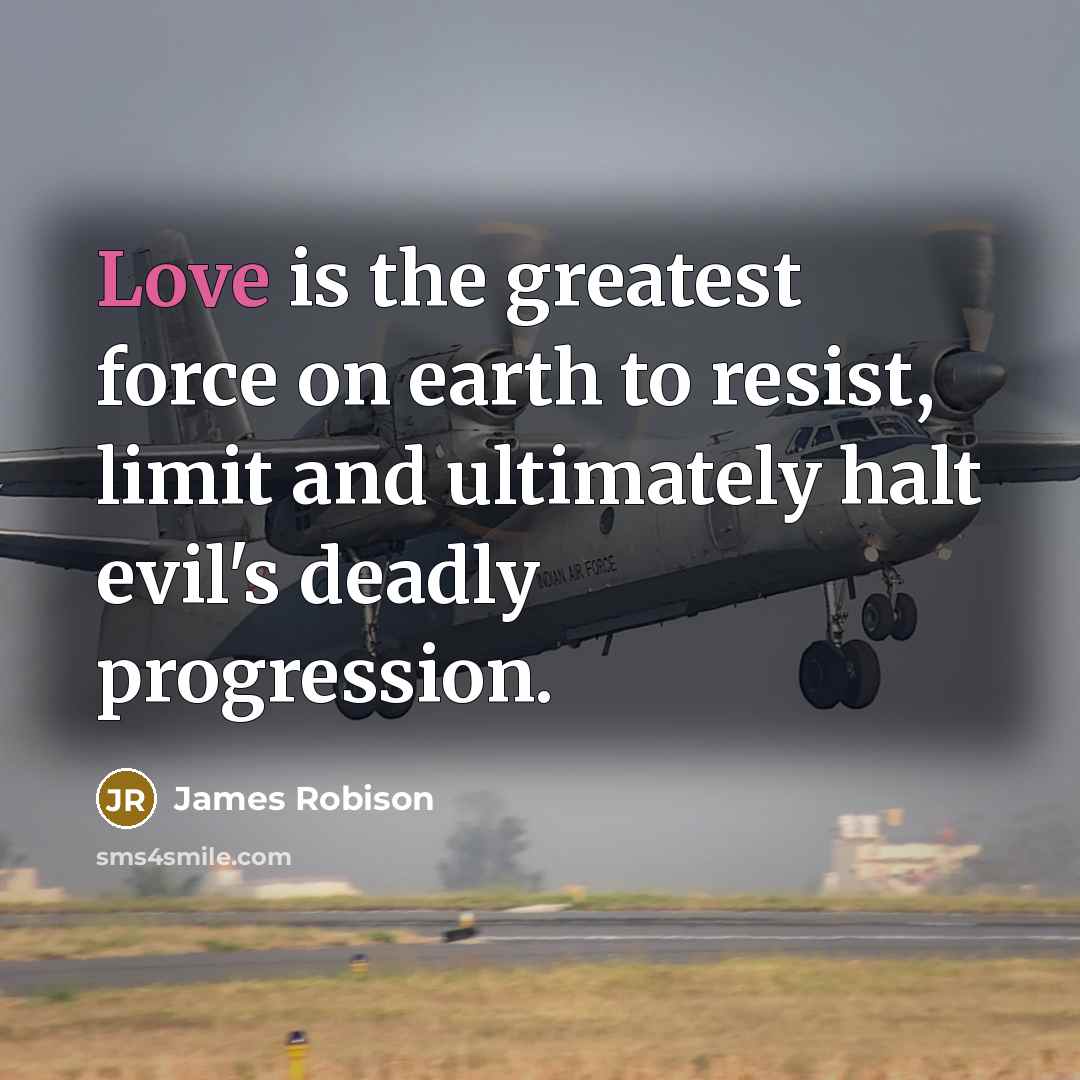 “Love is the greatest force on earth to resist, limit…” quote by James Robison