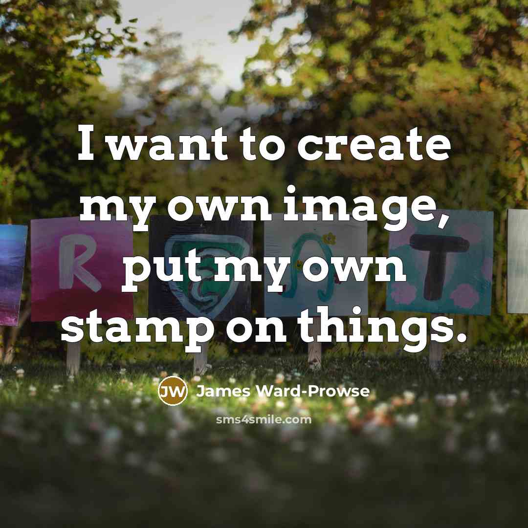 “I want to create my own image, put my own…” quote by James Ward-Prowse