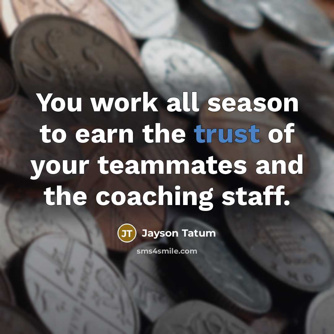 “You work all season to earn the trust of your teammates and the coaching staff.” quote by Jayson Tatum