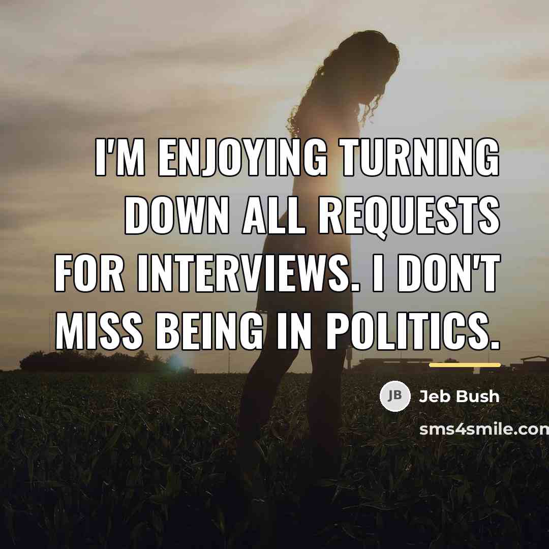 “I'm enjoying turning down all requests for interviews. I don't…” quote by Jeb Bush
