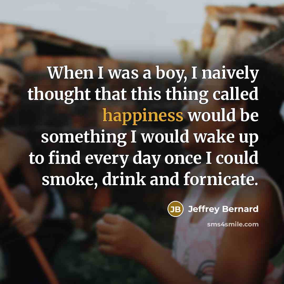“When I was a boy, I naively thought that this…” quote by Jeffrey Bernard