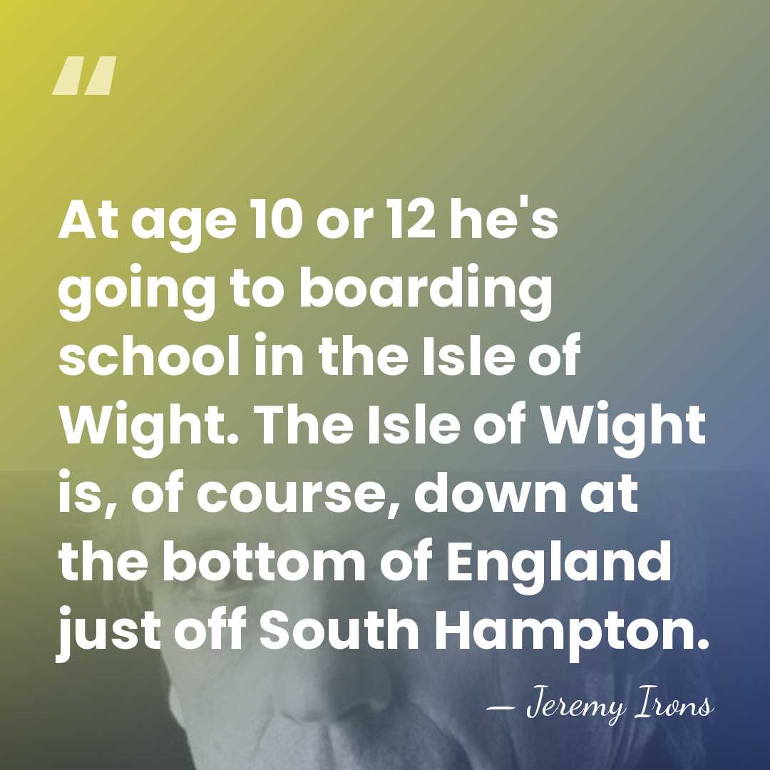 At age 10 or 12 he's going to boarding school in the&hellip; - Jeremy Irons