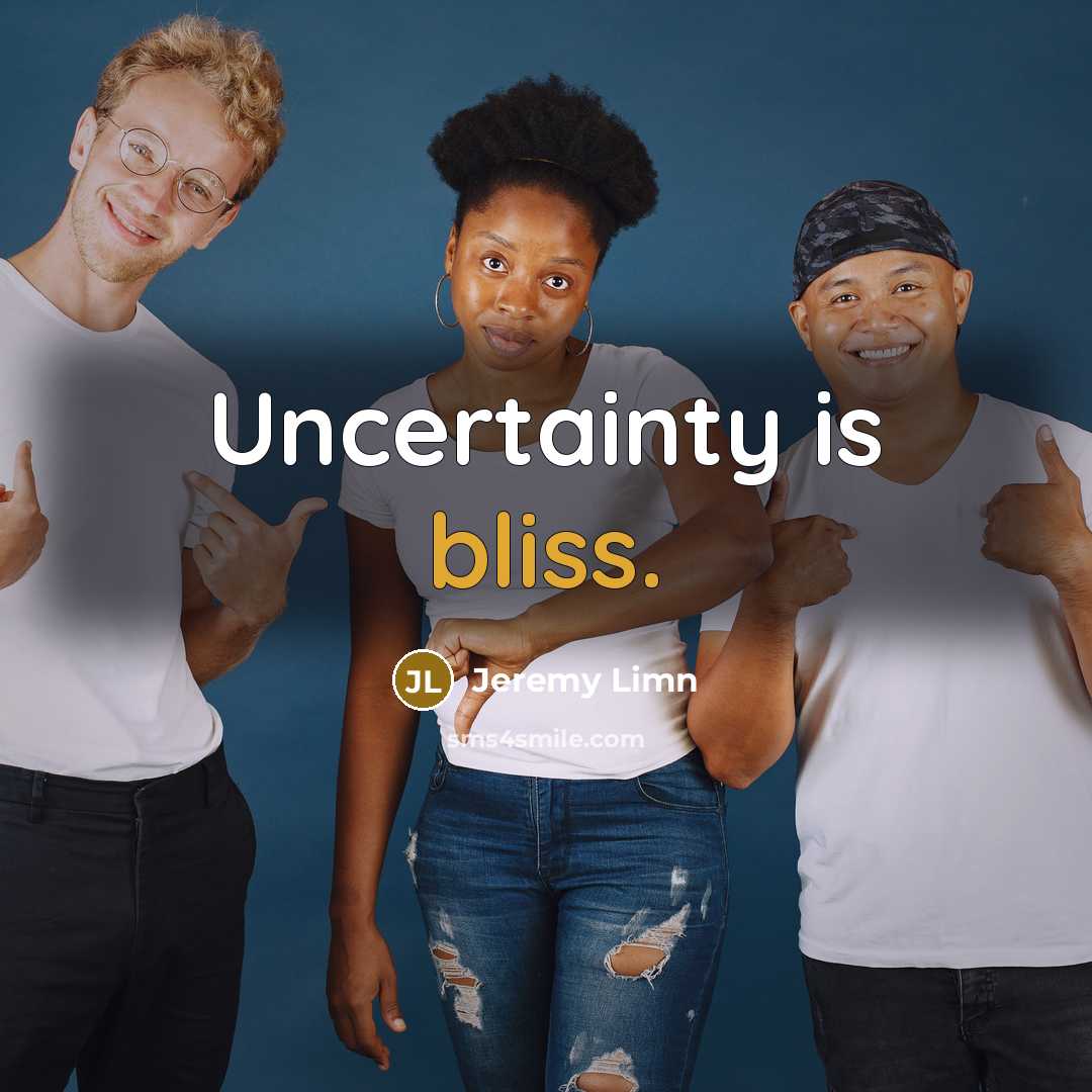 “Uncertainty is bliss.…” quote by Jeremy Limn
