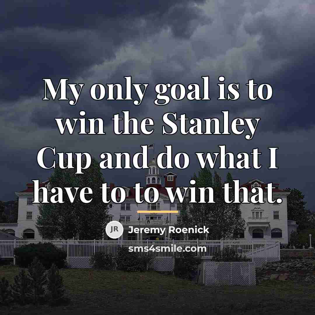 “My only goal is to win the Stanley Cup and…” quote by Jeremy Roenick