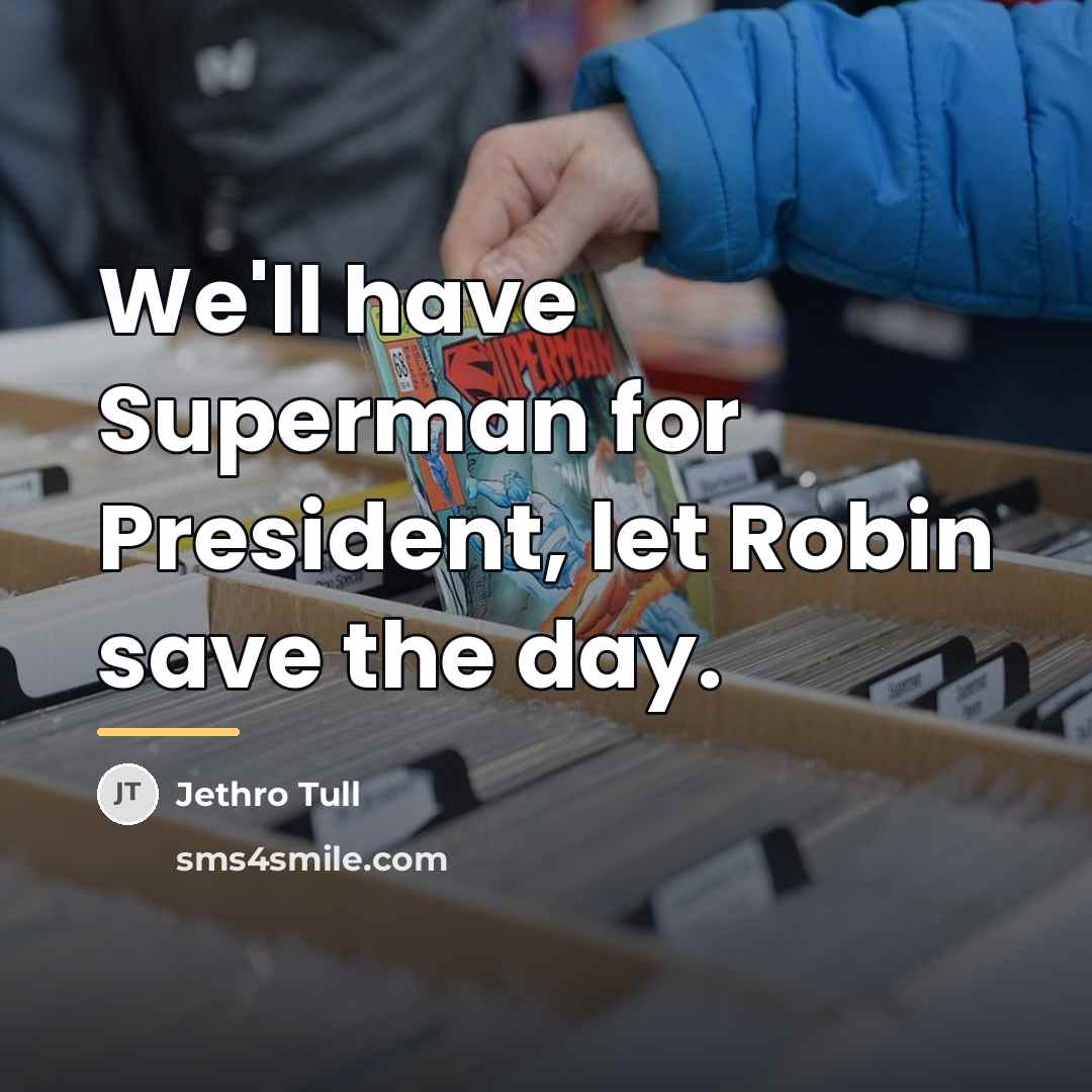 “We'll have Superman for President, let Robin save the day.…” quote by Jethro Tull
