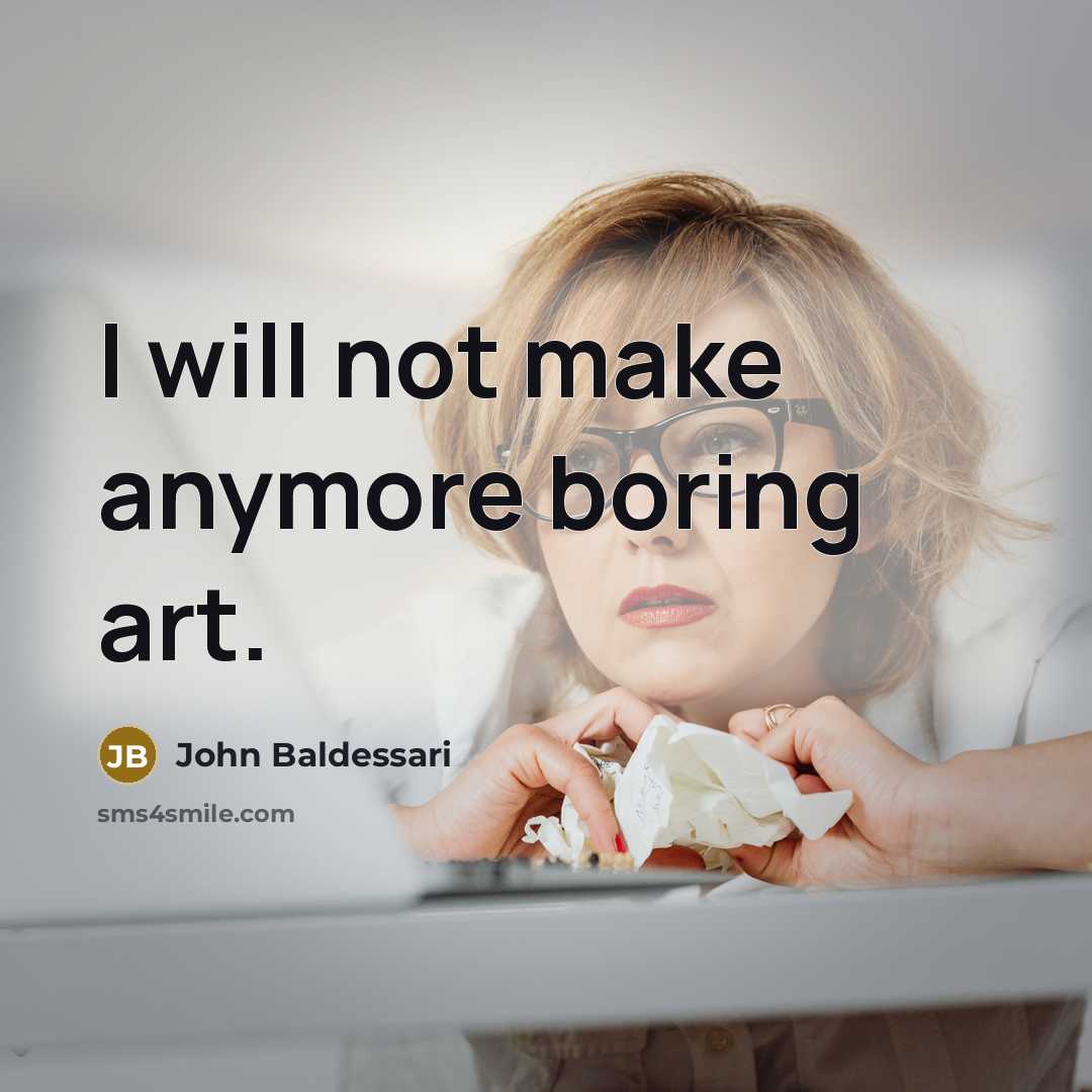 “I will not make anymore boring art.…” quote by John Baldessari