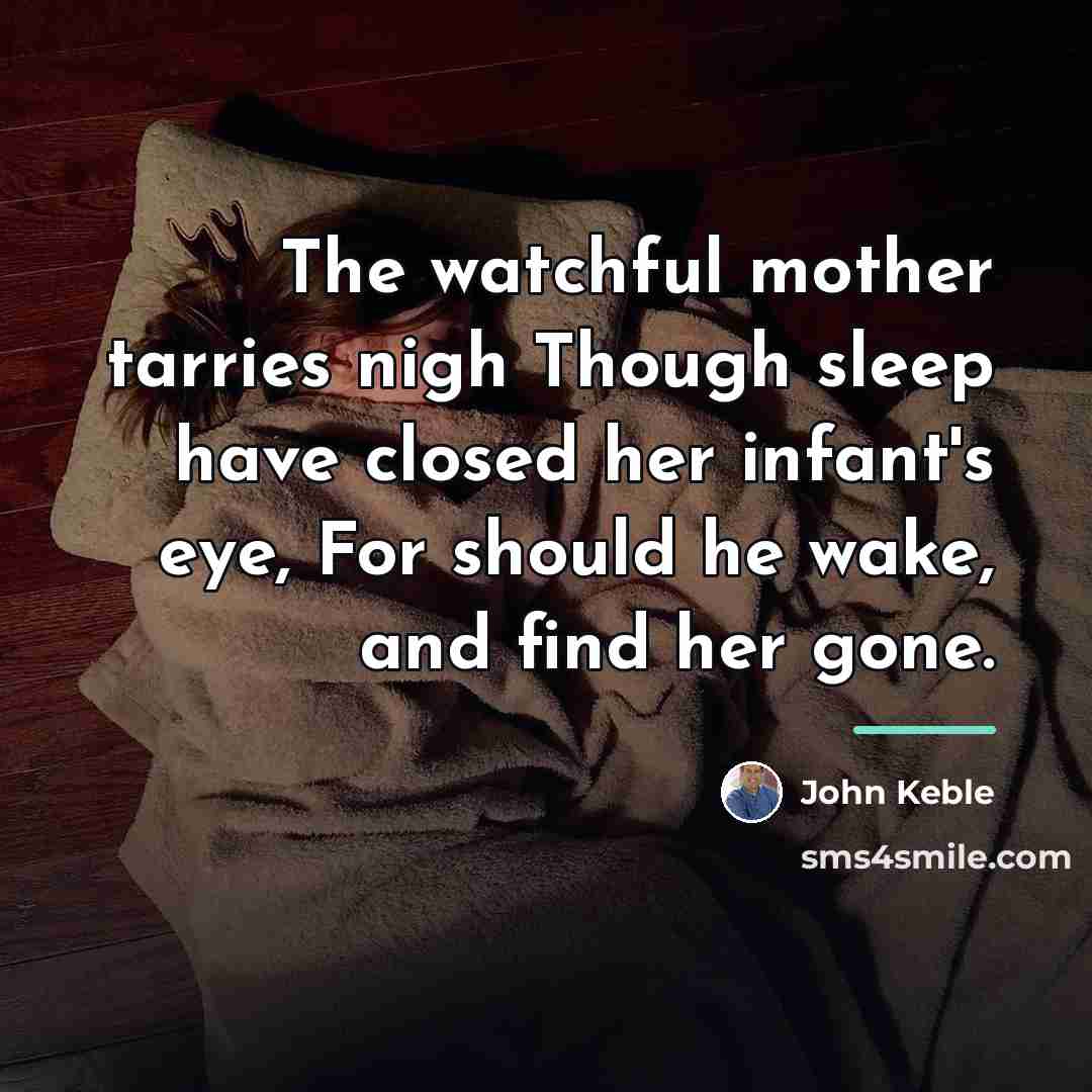“The watchful mother tarries nigh Though sleep have closed her…” quote by John Keble