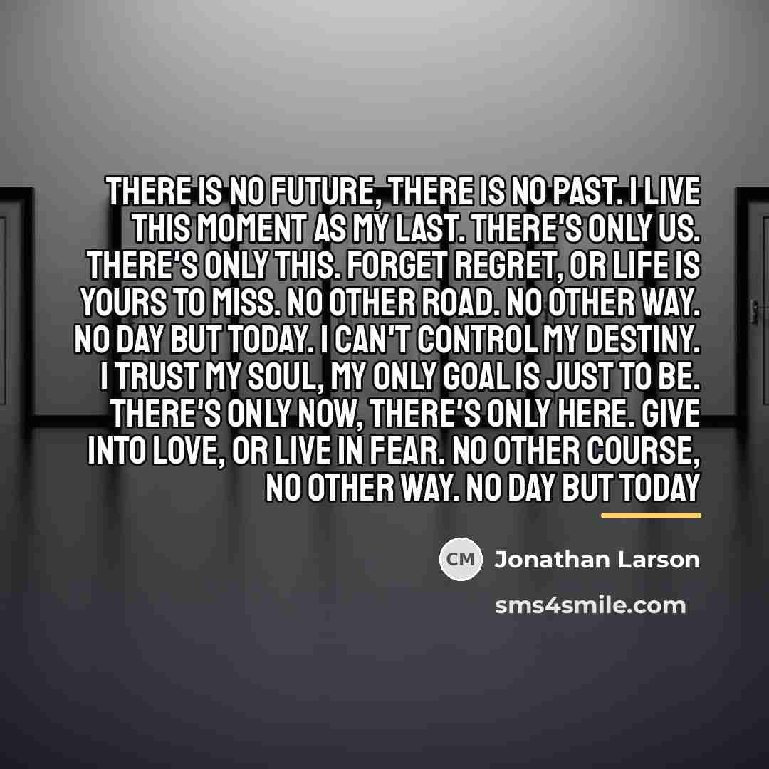 “There is no future, there is no past. I live…” quote by Jonathan Larson
