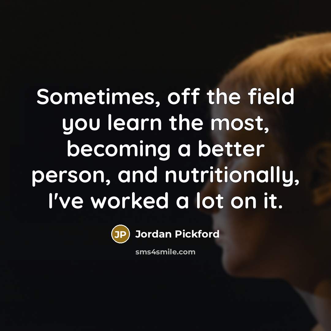 “Sometimes, off the field you learn the most, becoming a…” quote by Jordan Pickford