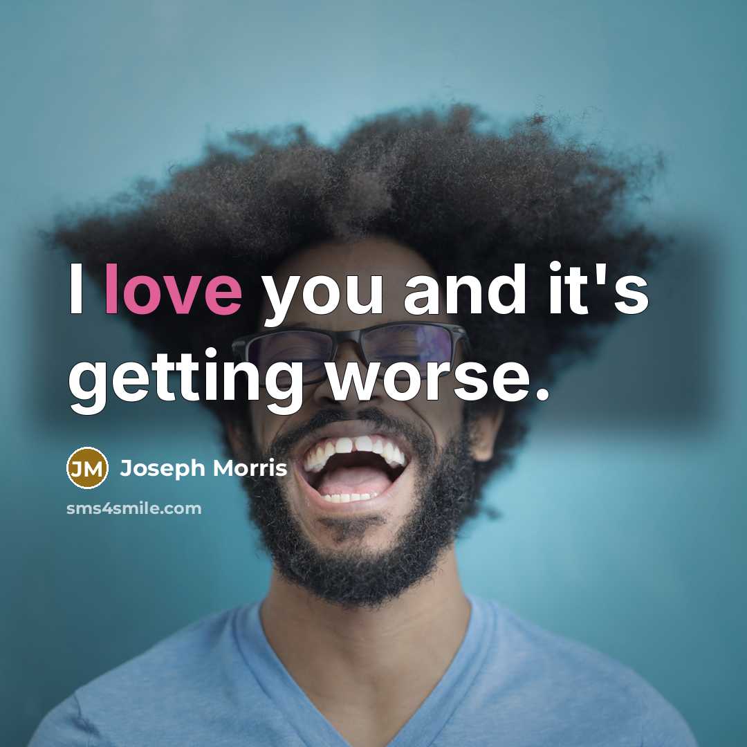 “I love you and it's getting worse.” quote by Joseph Morris