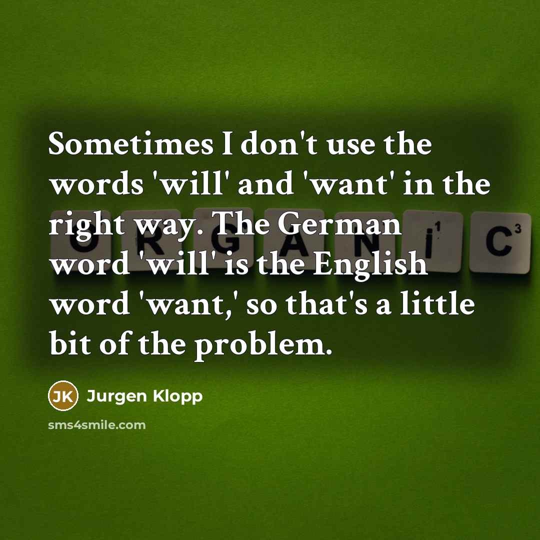 “Sometimes I don't use the words 'will' and 'want' in…” quote by Jurgen Klopp