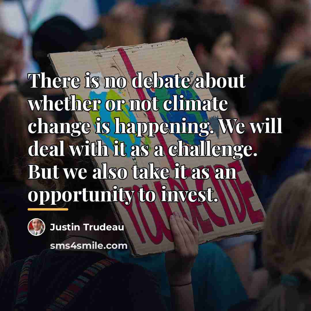 “There is no debate about whether or not climate change…” quote by Justin Trudeau