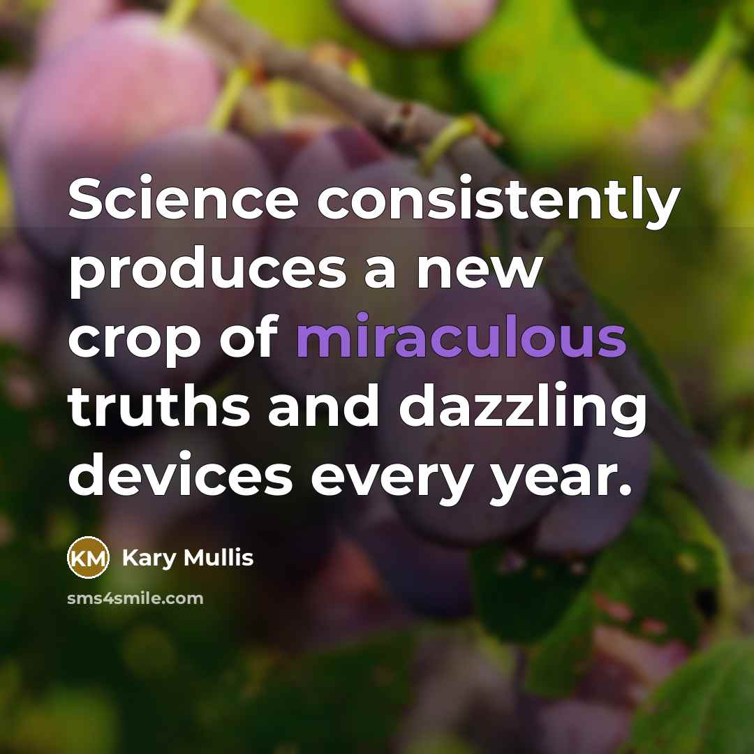 “Science consistently produces a new crop of miraculous truths and…” quote by Kary Mullis