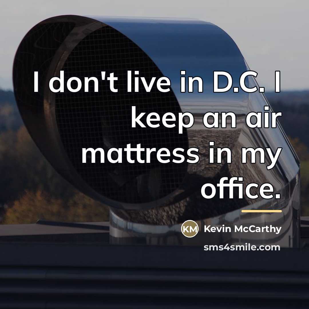 “I don't live in D.C. I keep an air mattress…” quote by Kevin McCarthy